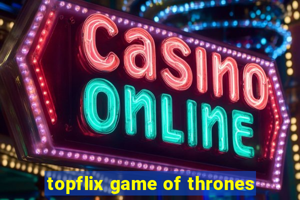 topflix game of thrones